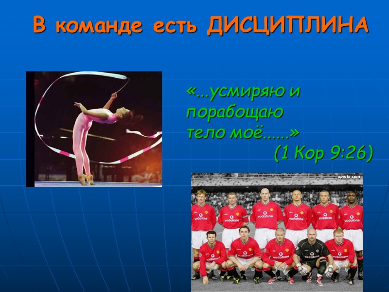 В команде есть ДИСЦИПЛИНА   «...усмиряю и порабощаю  тело моё......»  